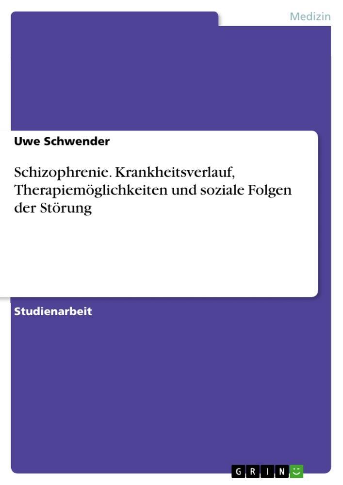 Schizophrenie. Krankheitsverlauf, Therapiemöglichkeiten Und Soziale